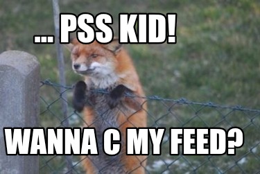 ...-pss-kid-wanna-c-my-feed