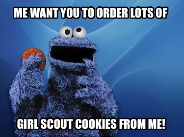 me-want-you-to-order-lots-of-girl-scout-cookies-from-me