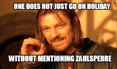 one-does-not-just-go-on-holiday-without-mentioning-zahlsperre