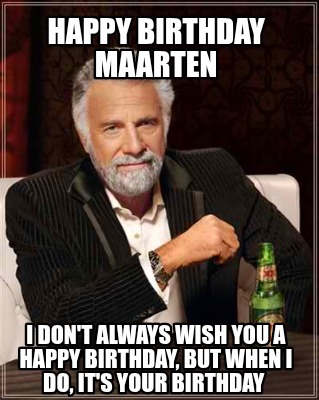 happy-birthday-maarten-i-dont-always-wish-you-a-happy-birthday-but-when-i-do-its