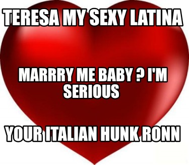 teresa-my-sexy-latina-your-italian-hunk-ronn-marrry-me-baby-im-serious