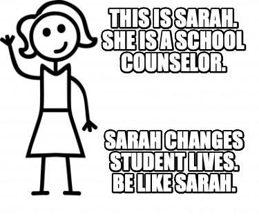 this-is-sarah.-she-is-a-school-counselor.-sarah-changes-student-lives.-be-like-s