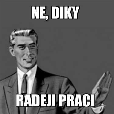 ne-diky-radeji-praci