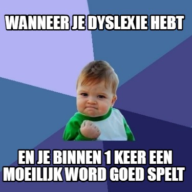 wanneer-je-dyslexie-hebt-en-je-binnen-1-keer-een-moeilijk-word-goed-spelt