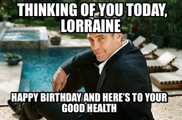 thinking-of-you-today-lorraine-happy-birthday-and-heres-to-your-good-health