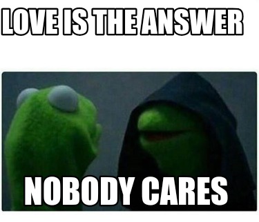 love-is-the-answer-nobody-cares