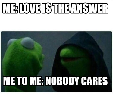 me-love-is-the-answer-me-to-me-nobody-cares