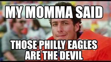 my-momma-said-those-philly-eagles-are-the-devil