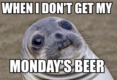 when-i-dont-get-my-mondays-beer