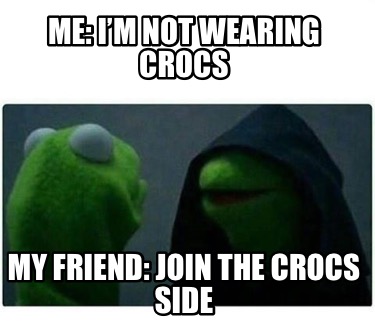 me-im-not-wearing-crocs-my-friend-join-the-crocs-side