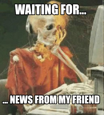 waiting-for...-...-news-from-my-friend