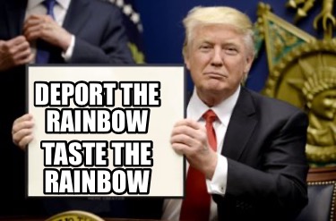 deport-the-rainbow-taste-the-rainbow