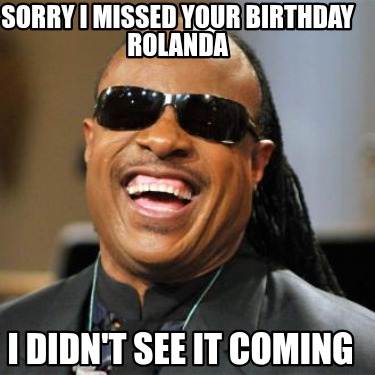 sorry-i-missed-your-birthday-rolanda-i-didnt-see-it-coming