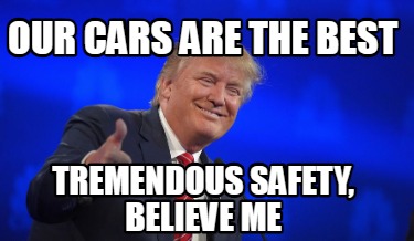 our-cars-are-the-best-tremendous-safety-believe-me