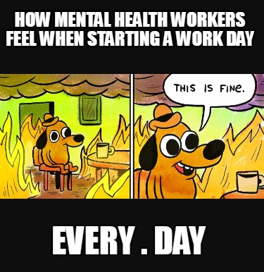 how-mental-health-workers-feel-when-starting-a-work-day-every-.-day