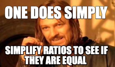 one-does-simply-simplify-ratios-to-see-if-they-are-equal