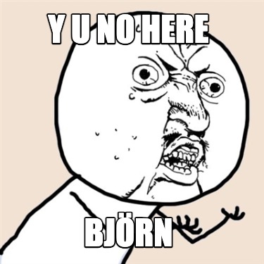 y-u-no-here-bjrn