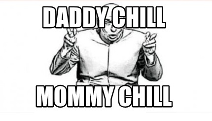 daddy-chill-mommy-chill