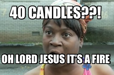 40-candles-oh-lord-jesus-its-a-fire