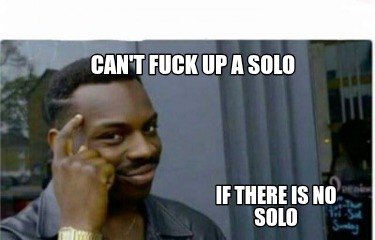 cant-fuck-up-a-solo-if-there-is-no-solo3