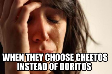 when-they-choose-cheetos-instead-of-doritos