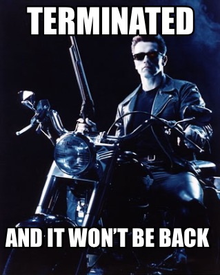 terminated-and-it-wont-be-back