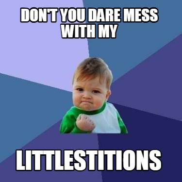 dont-you-dare-mess-with-my-littlestitions