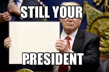 still-your-president6