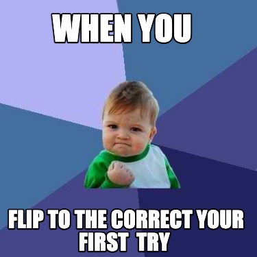 when-you-flip-to-the-correct-your-first-try