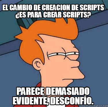 el-cambio-de-creacion-de-scripts-es-para-crear-scripts-parece-demasiado-evidente