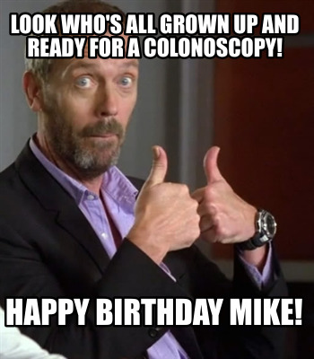 look-whos-all-grown-up-and-ready-for-a-colonoscopy-happy-birthday-mike