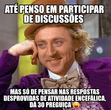 at-penso-em-participar-de-discusses-mas-s-de-pensar-nas-respostas-desprovidas-de