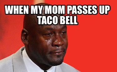 when-my-mom-passes-up-taco-bell