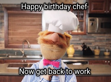 happy-birthday-chef-now-get-back-to-work