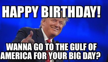 happy-birthday-wanna-go-to-the-gulf-of-america-for-your-big-day