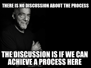 there-is-no-discussion-about-the-process-the-discussion-is-if-we-can-achieve-a-p