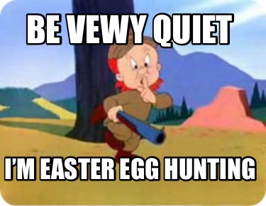 be-vewy-quiet-im-easter-egg-hunting