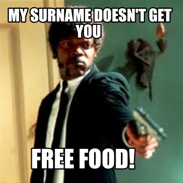 my-surname-doesnt-get-you-free-food