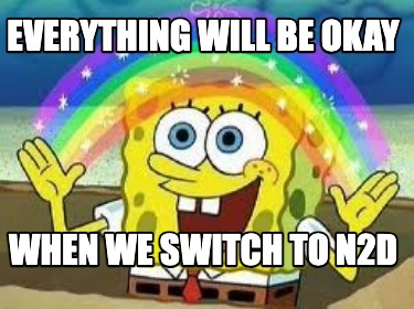 everything-will-be-okay-when-we-switch-to-n2d