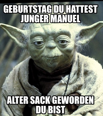 geburtstag-du-hattest-junger-manuel-alter-sack-geworden-du-bist