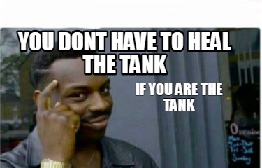 you-dont-have-to-heal-the-tank-if-you-are-the-tank