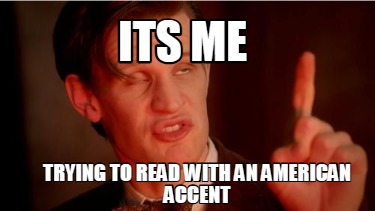 its-me-trying-to-read-with-an-american-accent