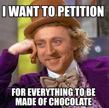 i-want-to-petition-for-everything-to-be-made-of-chocolate