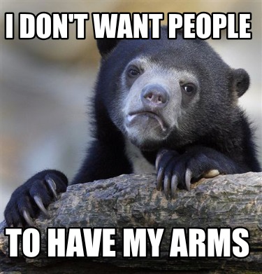 i-dont-want-people-to-have-my-arms