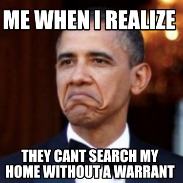 me-when-i-realize-they-cant-search-my-home-without-a-warrant