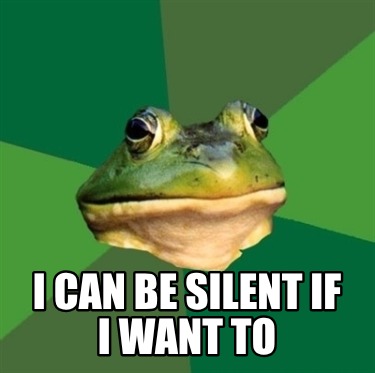 i-can-be-silent-if-i-want-to