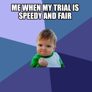 me-when-my-trial-is-speedy-and-fair