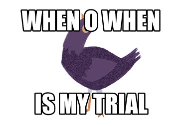 when-o-when-is-my-trial