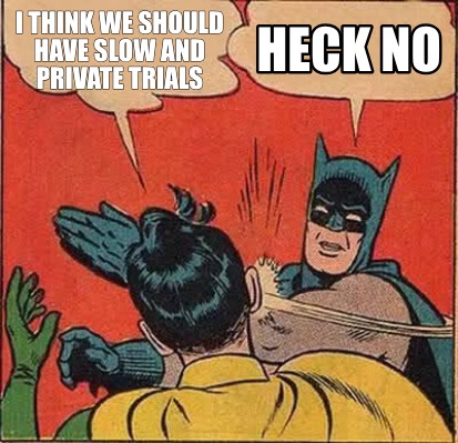 i-think-we-should-have-slow-and-private-trials-heck-no