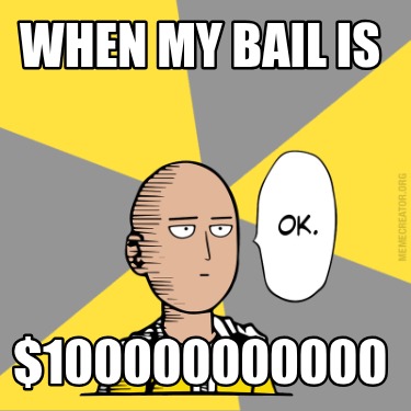 when-my-bail-is-100000000000